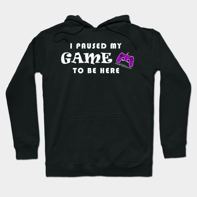 I PAUSED MY GAME TO BE HERE Hoodie by Yanzo